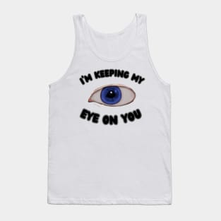 I'm Keeping My Eye On You Tank Top